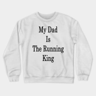 My Dad Is The Running King Crewneck Sweatshirt